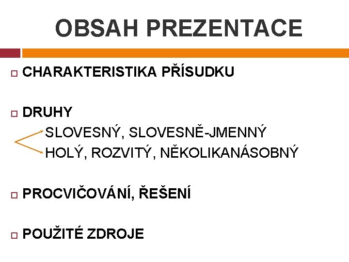 OBSAH PREZENTACE CHARAKTERISTIKA PŘÍSUDKU DRUHY SLOVESNÝ, SLOVESNĚ-JMENNÝ HOLÝ, ROZVITÝ, NĚKOLIKANÁSOBNÝ PROCVIČOVÁNÍ, ŘEŠENÍ POUŽITÉ ZDROJE