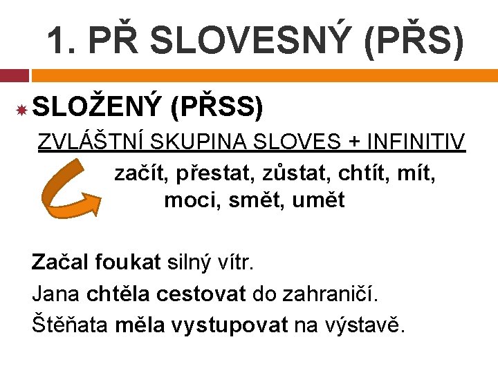 1. PŘ SLOVESNÝ (PŘS) SLOŽENÝ (PŘSS) ZVLÁŠTNÍ SKUPINA SLOVES + INFINITIV začít, přestat, zůstat,