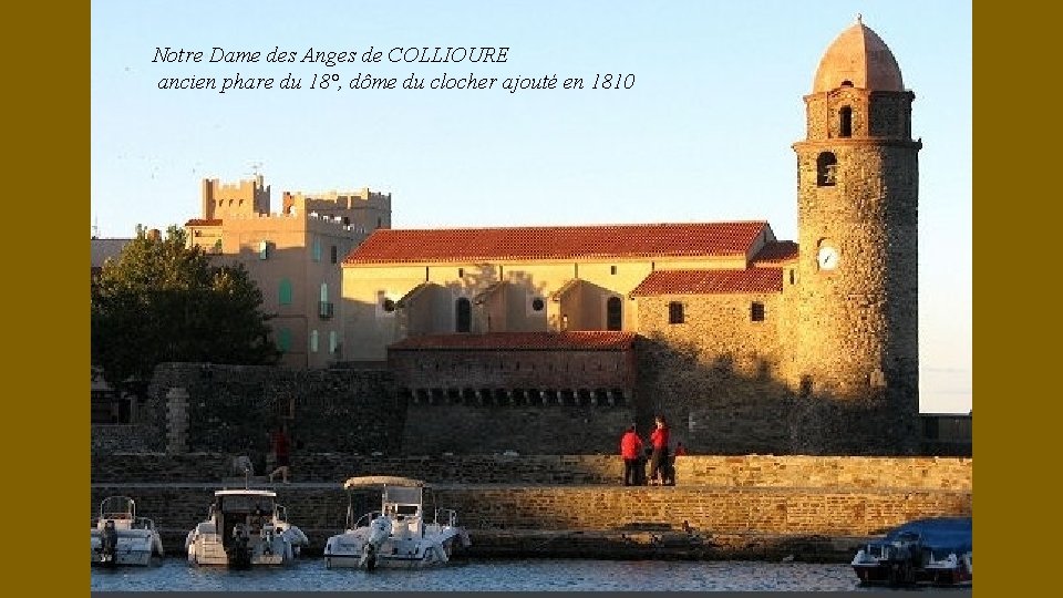 Notre Dame des Anges de COLLIOURE ancien phare du 18°, dôme du clocher ajouté