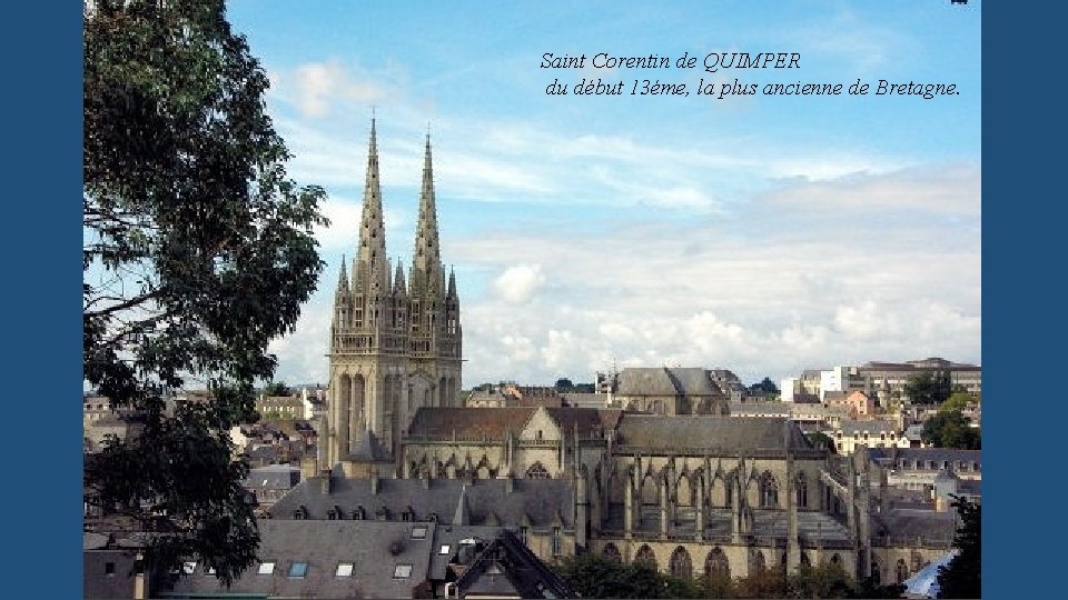 Saint Corentin de QUIMPER du début 13éme, la plus ancienne de Bretagne. 