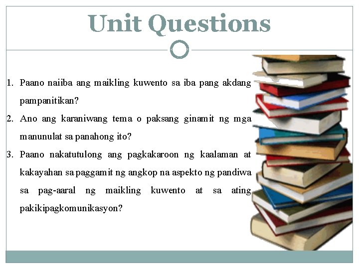 Unit Questions 1. Paano naiiba ang maikling kuwento sa iba pang akdang pampanitikan? 2.