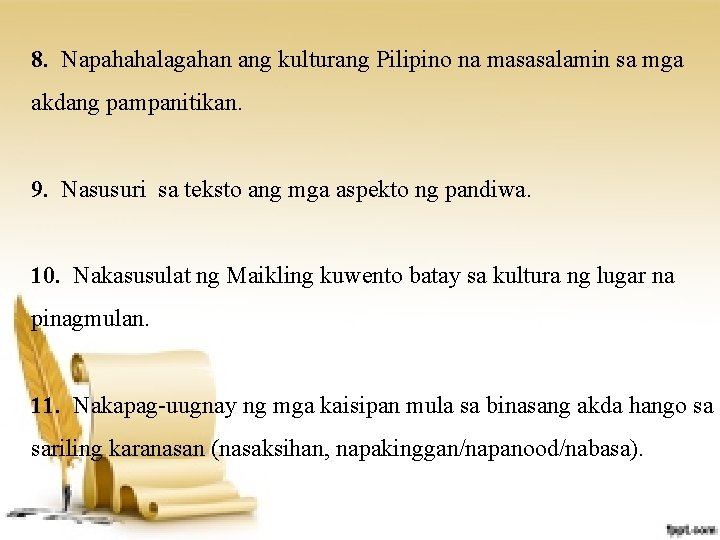 8. Napahahalagahan ang kulturang Pilipino na masasalamin sa mga akdang pampanitikan. 9. Nasusuri sa