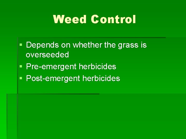 Weed Control § Depends on whether the grass is overseeded § Pre-emergent herbicides §