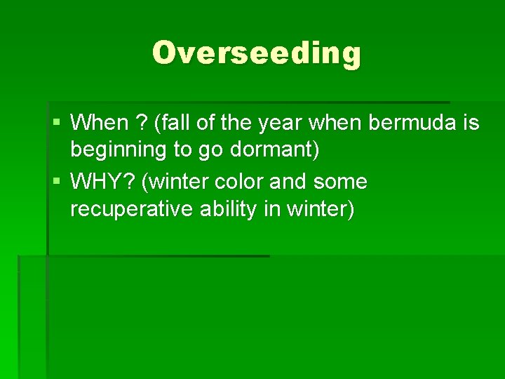 Overseeding § When ? (fall of the year when bermuda is beginning to go