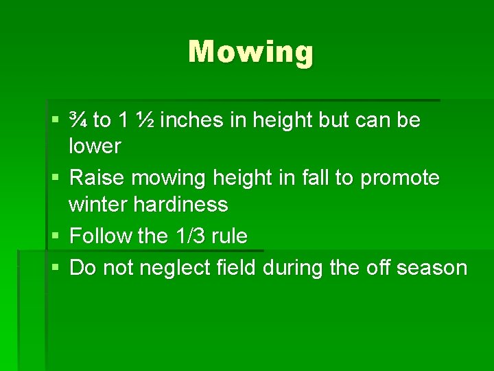 Mowing § ¾ to 1 ½ inches in height but can be lower §