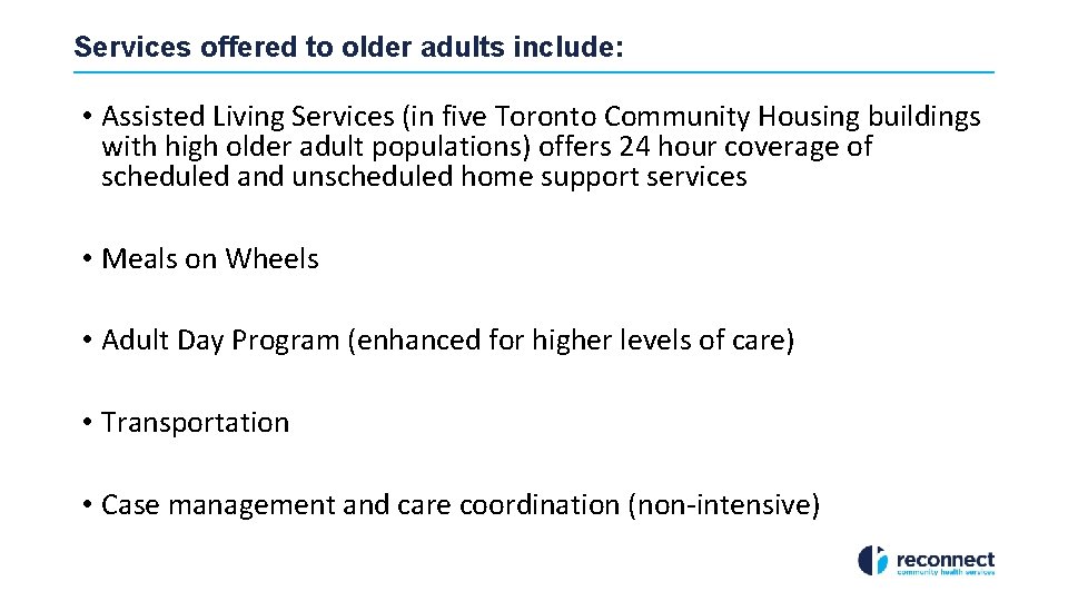 Services offered to older adults include: • Assisted Living Services (in five Toronto Community