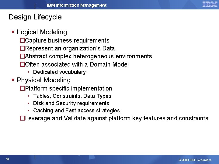 IBM Information Management Design Lifecycle § Logical Modeling �Capture business requirements �Represent an organization’s