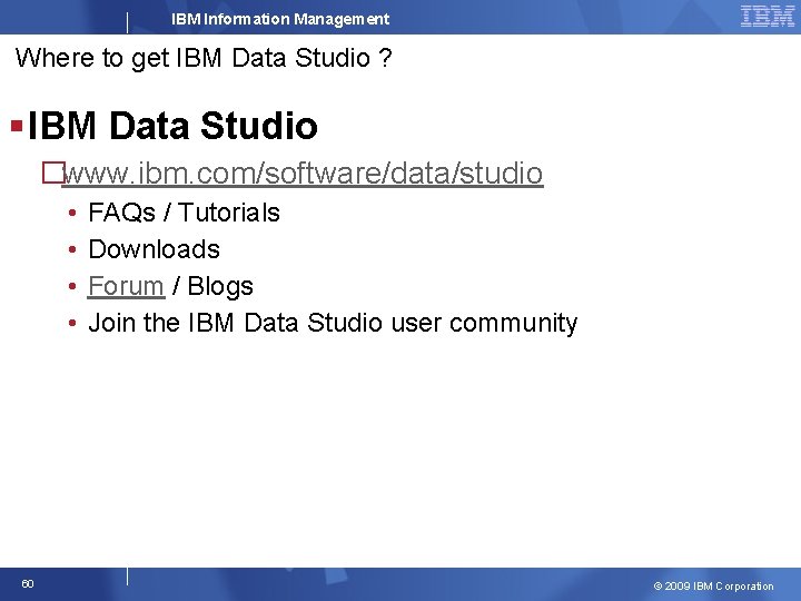 IBM Information Management Where to get IBM Data Studio ? § IBM Data Studio