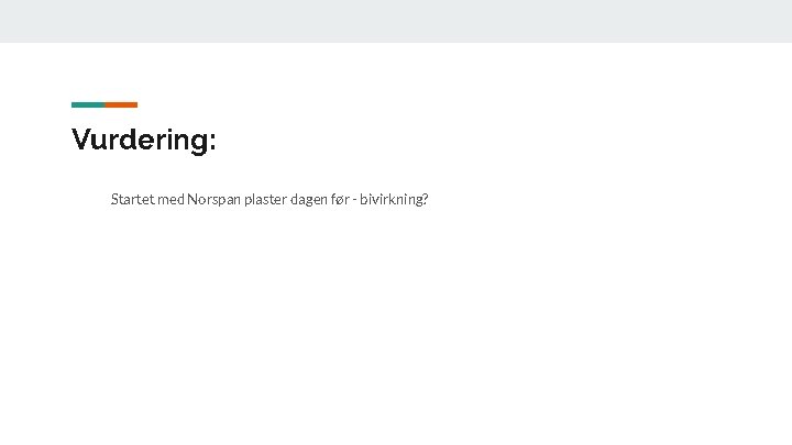 Vurdering: Startet med Norspan plaster dagen før - bivirkning? 