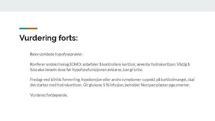 Vurdering forts: Rekv utvidede hypofyseprøver. Konferer endokrinolog SOHO: anbefaler å kontrollere kortisol, avvente hydrokortison.