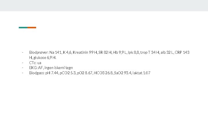 - Blodprøver: Na 141, K 4, 6, Kreatinin 99 H, SR 82 H, Hb