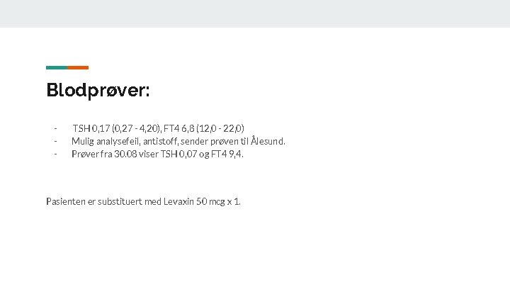 Blodprøver: - TSH 0, 17 (0, 27 - 4, 20), FT 4 6, 8