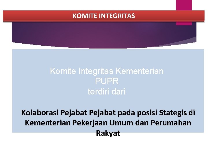 KOMITE INTEGRITAS Komite Integritas Kementerian PUPR terdiri dari Kolaborasi Pejabat pada posisi Stategis di