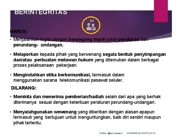 #2 PEGAWAI YANG BERINTEGRITAS HARUS: • Menjalankan tugas dengan berpegang teguh pada peraturan dan