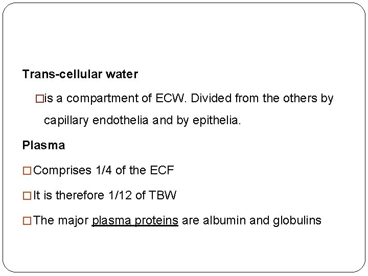 Trans-cellular water �is a compartment of ECW. Divided from the others by capillary endothelia