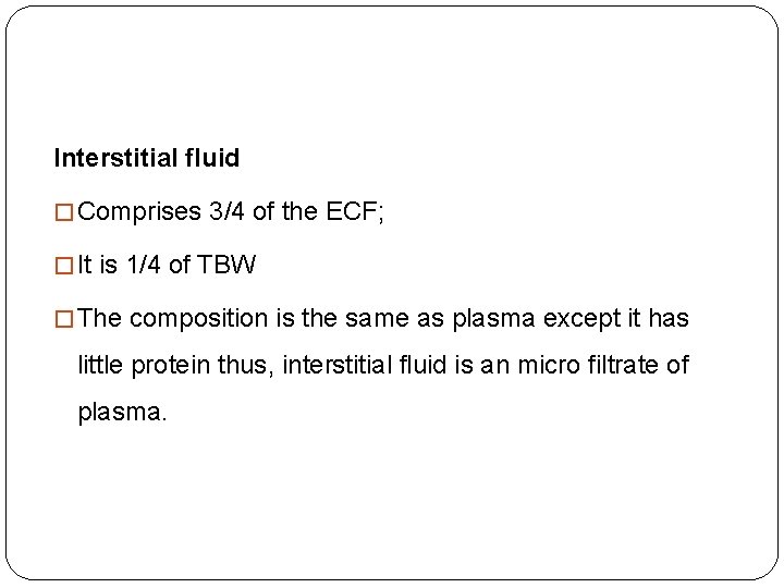 Interstitial fluid � Comprises 3/4 of the ECF; � It is 1/4 of TBW