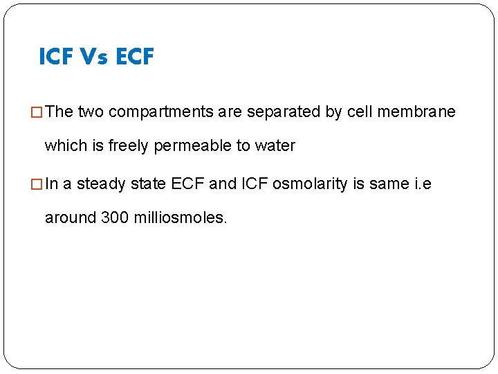ICF Vs ECF � The two compartments are separated by cell membrane which is