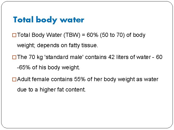 Total body water � Total Body Water (TBW) = 60% (50 to 70) of