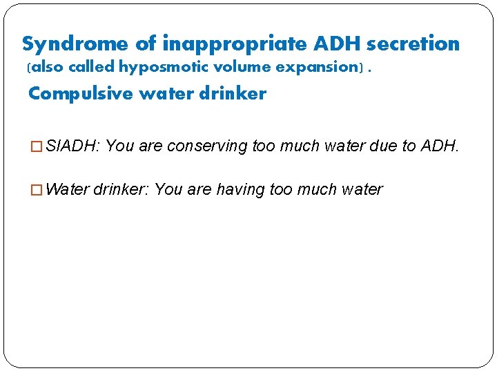 Syndrome of inappropriate ADH secretion (also called hyposmotic volume expansion). Compulsive water drinker �