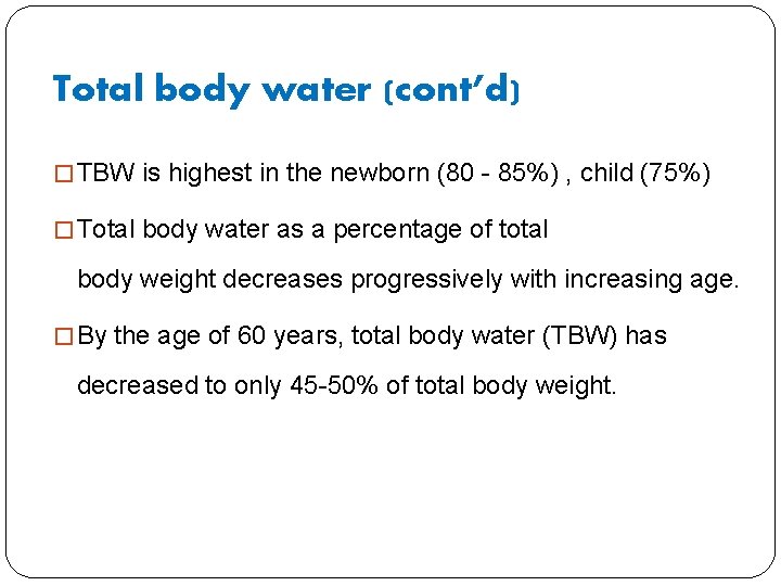 Total body water (cont’d) � TBW is highest in the newborn (80 - 85%)