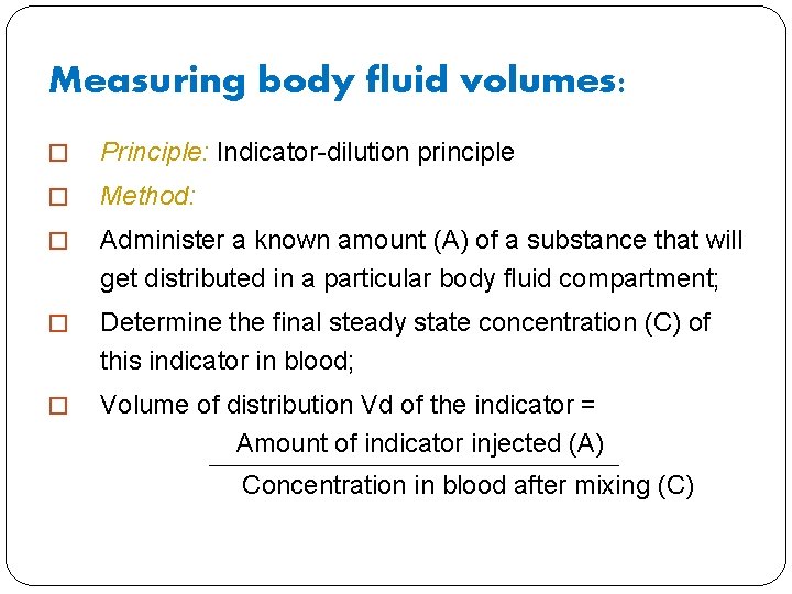 Measuring body fluid volumes: � Principle: Indicator-dilution principle � Method: � Administer a known