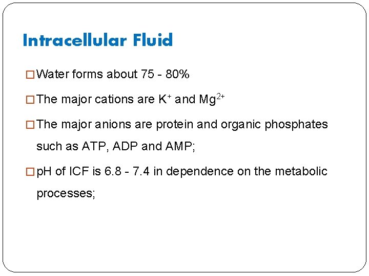 Intracellular Fluid � Water forms about 75 - 80% � The major cations are