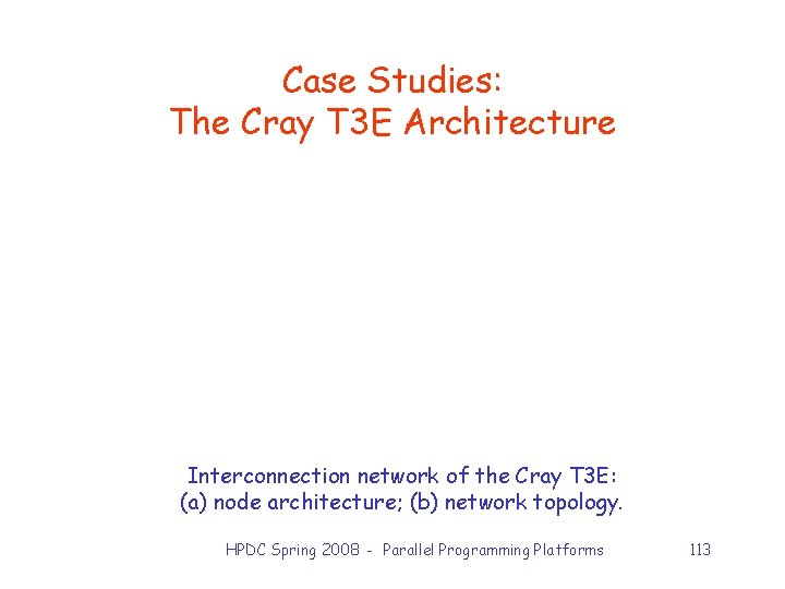 Case Studies: The Cray T 3 E Architecture Interconnection network of the Cray T