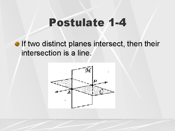 Postulate 1 -4 If two distinct planes intersect, then their intersection is a line. Postulate 1 -4 If two distinct planes intersect, then their intersection is a line.