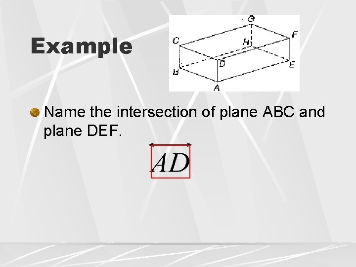 Example Name the intersection of plane ABC and plane DEF. Example Name the intersection of plane ABC and plane DEF.