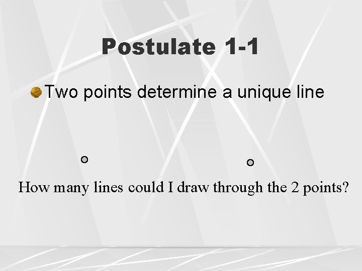 Postulate 1 -1 Two points determine a unique line How many lines could I Postulate 1 -1 Two points determine a unique line How many lines could I
