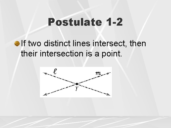 Postulate 1 -2 If two distinct lines intersect, then their intersection is a point. Postulate 1 -2 If two distinct lines intersect, then their intersection is a point.