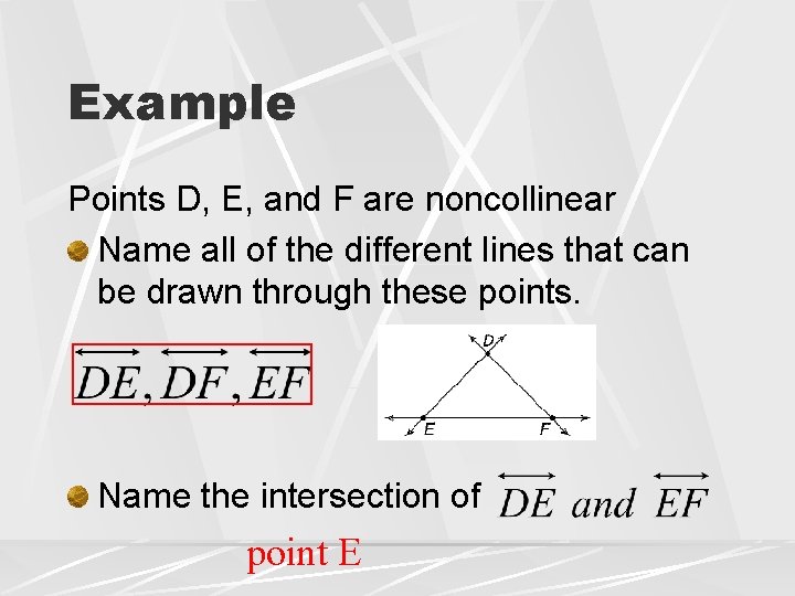 Example Points D, E, and F are noncollinear Name all of the different lines Example Points D, E, and F are noncollinear Name all of the different lines