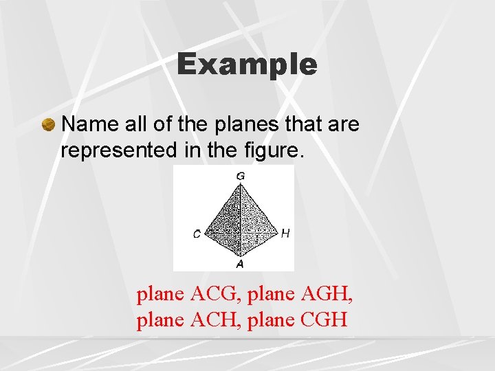 Example Name all of the planes that are represented in the figure. plane ACG, Example Name all of the planes that are represented in the figure. plane ACG,