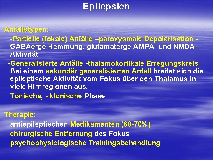 Epilepsien Anfallstypen: -Partielle (fokale) Anfälle –paroxysmale Depolarisation GABAerge Hemmung, glutamaterge AMPA- und NMDAAktivität -Generalisierte