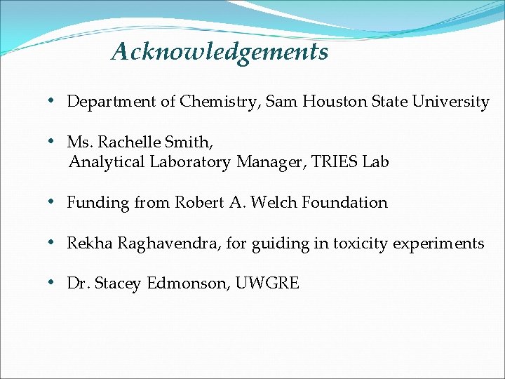 Acknowledgements • Department of Chemistry, Sam Houston State University • Ms. Rachelle Smith, Analytical
