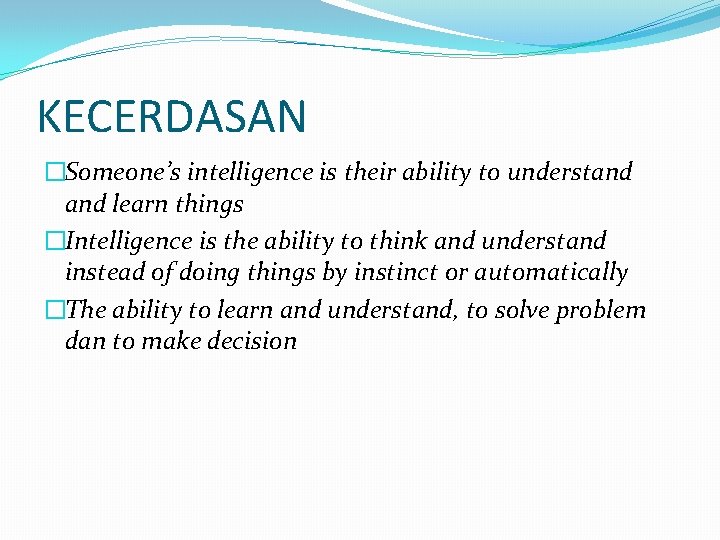 KECERDASAN �Someone’s intelligence is their ability to understand learn things �Intelligence is the ability