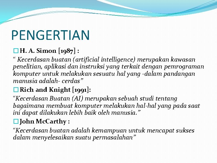 PENGERTIAN �H. A. Simon [1987] : “ Kecerdasan buatan (artificial intelligence) merupakan kawasan penelitian,