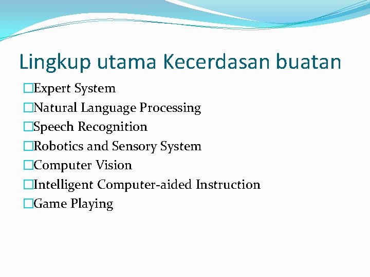 Lingkup utama Kecerdasan buatan �Expert System �Natural Language Processing �Speech Recognition �Robotics and Sensory