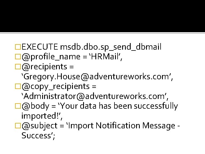 �EXECUTE msdb. dbo. sp_send_dbmail �@profile_name = ‘HRMail’, �@recipients = ‘Gregory. House@adventureworks. com’, �@copy_recipients =