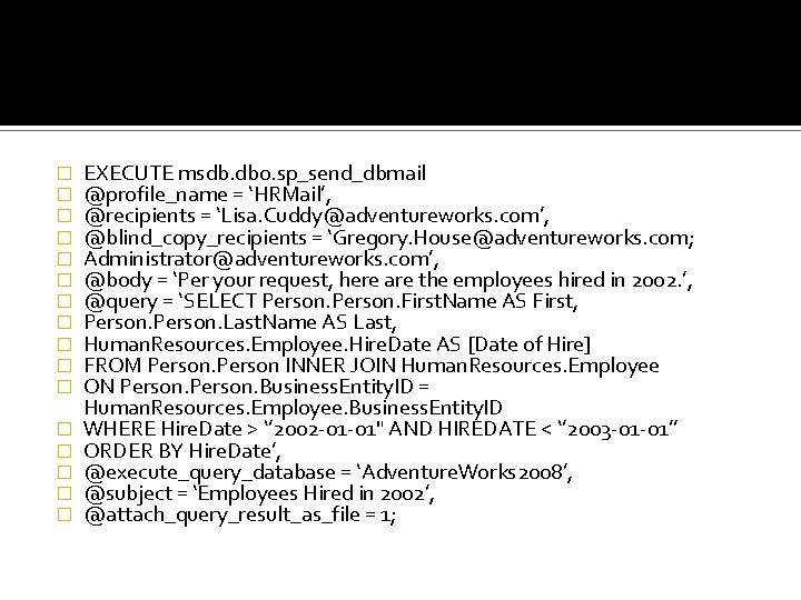 � � � � EXECUTE msdb. dbo. sp_send_dbmail @profile_name = ‘HRMail’, @recipients = ‘Lisa.