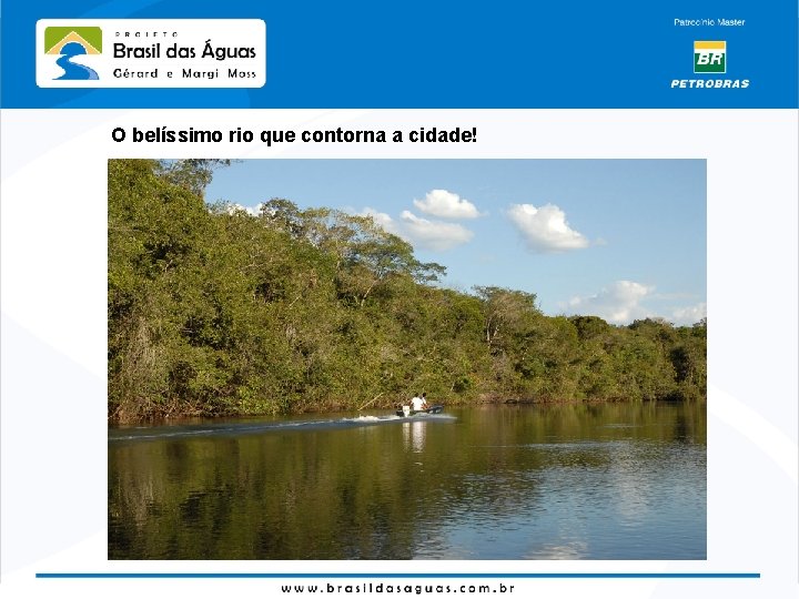 O belíssimo rio que contorna a cidade! 