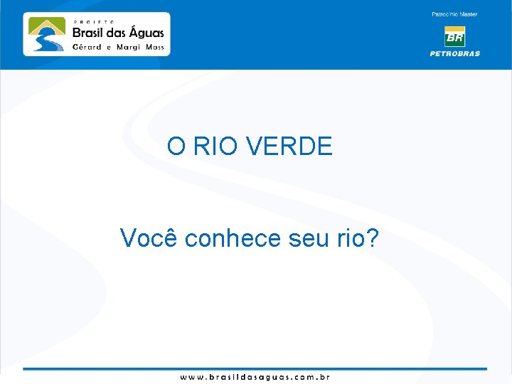 O RIO VERDE Você conhece seu rio? 