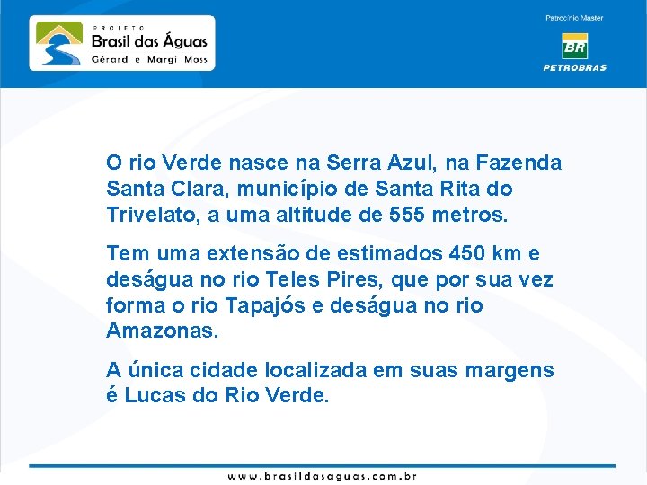 O rio Verde nasce na Serra Azul, na Fazenda Santa Clara, município de Santa