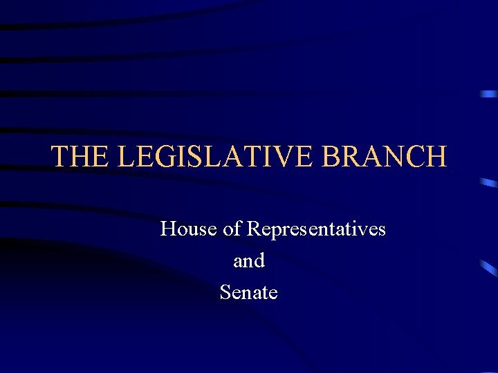 THE LEGISLATIVE BRANCH House of Representatives and Senate 
