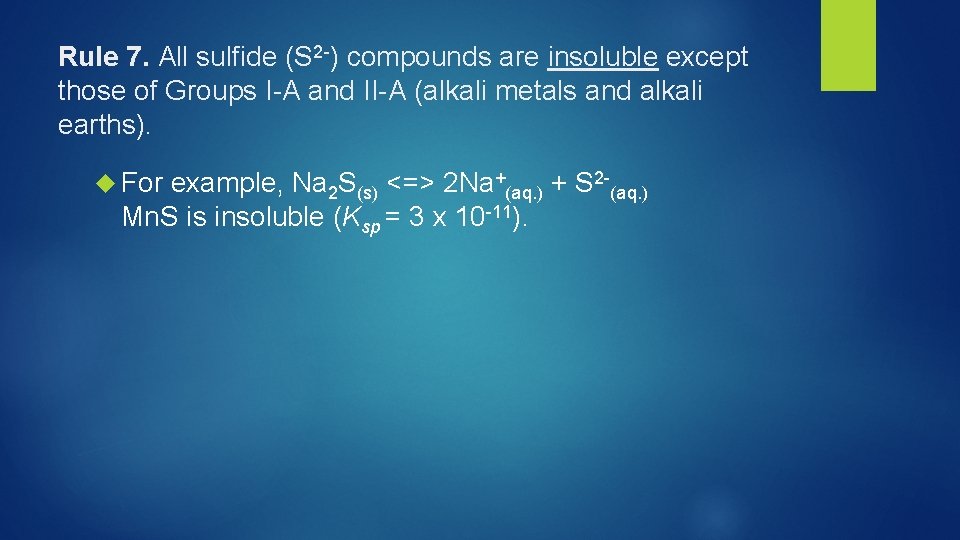 Rule 7. All sulfide (S 2 -) compounds are insoluble except those of Groups