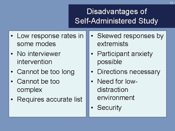 18 Disadvantages of Self-Administered Study • Low response rates in some modes • No