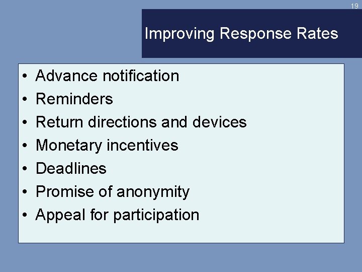 19 Improving Response Rates • • Advance notification Reminders Return directions and devices Monetary