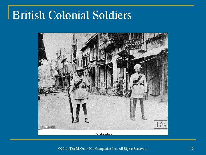 British Colonial Soldiers © 2011, The Mc. Graw-Hill Companies, Inc. All Rights Reserved. 16