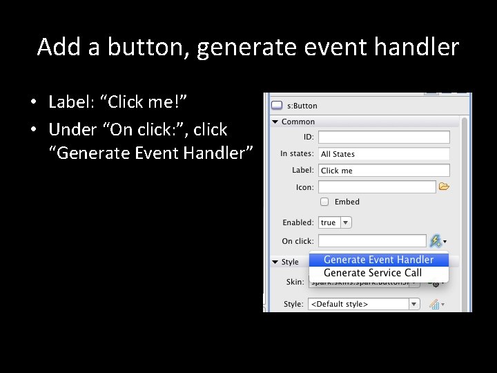 Add a button, generate event handler • Label: “Click me!” • Under “On click: