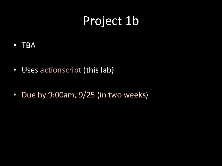 Project 1 b • TBA • Uses actionscript (this lab) • Due by 9: